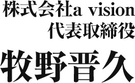 株式会社a vision 代表取締役 牧野晋久